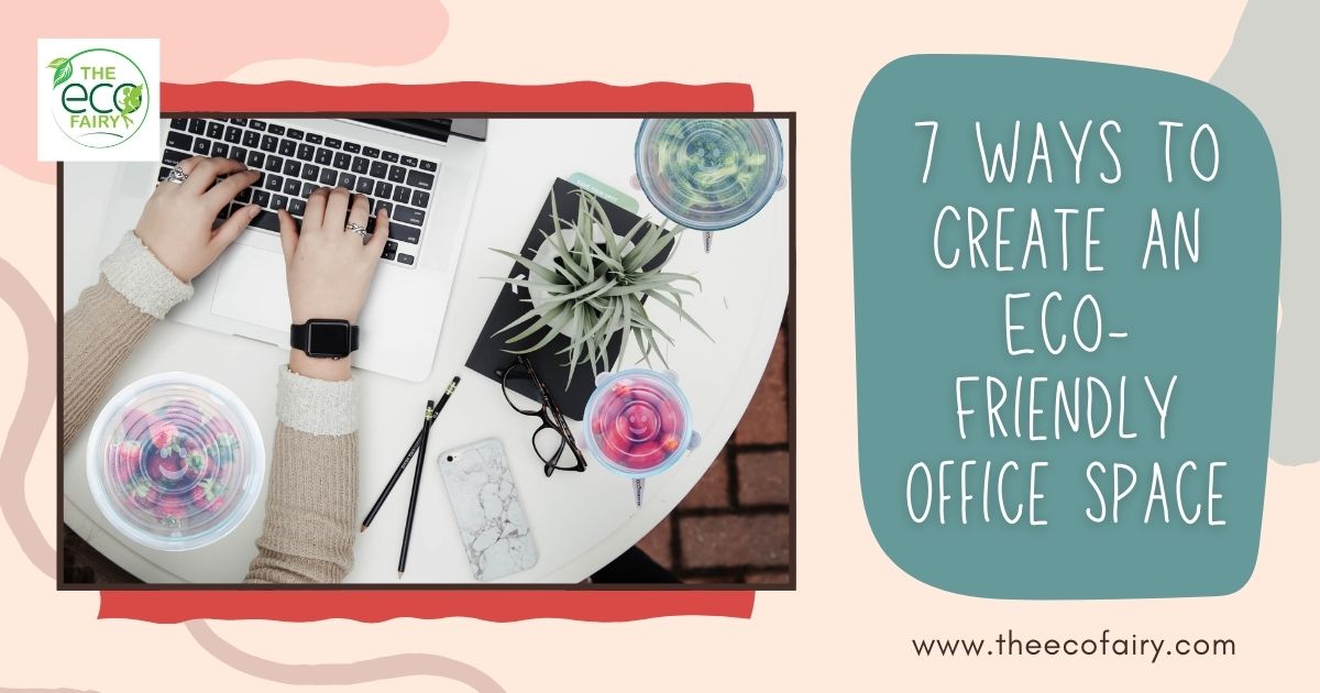 7 Ways to Create an Eco-Friendly Office Space – The Eco Fairy