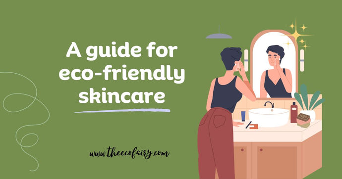 A Helpful Guide To Transition Your Skin Care to Be More Eco-Friendly