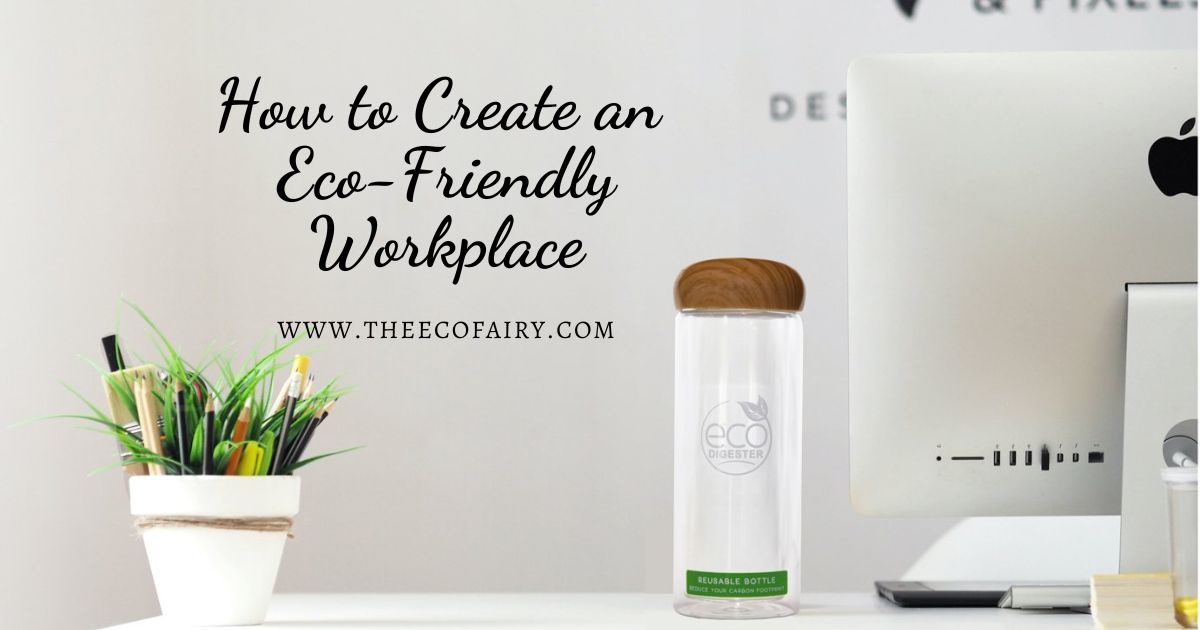 How to Create an Eco-Friendly Workplace – The Eco Fairy