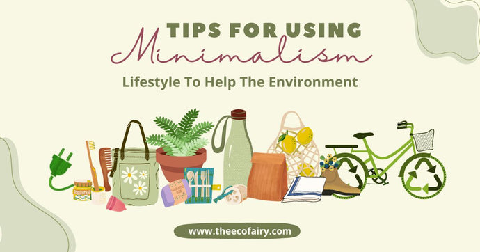 Tips For Using Minimalism Lifestyle To Help The Environment